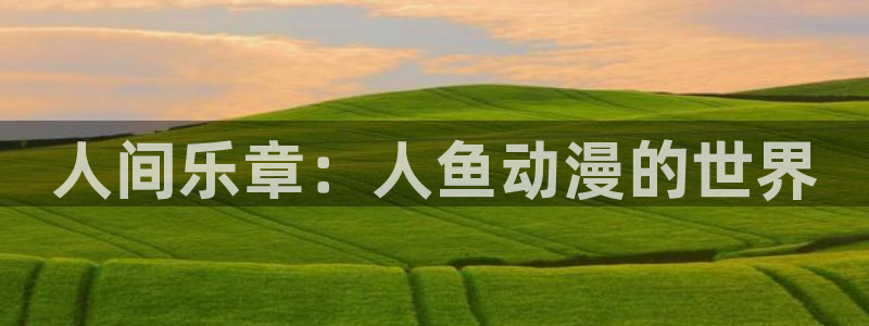 只要长得可爱樱花动漫第1集：人间乐章：人鱼动漫的世界