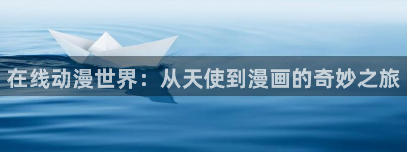 樱花动漫在线观免费：在线动漫世界：从天使到漫画的奇妙之旅